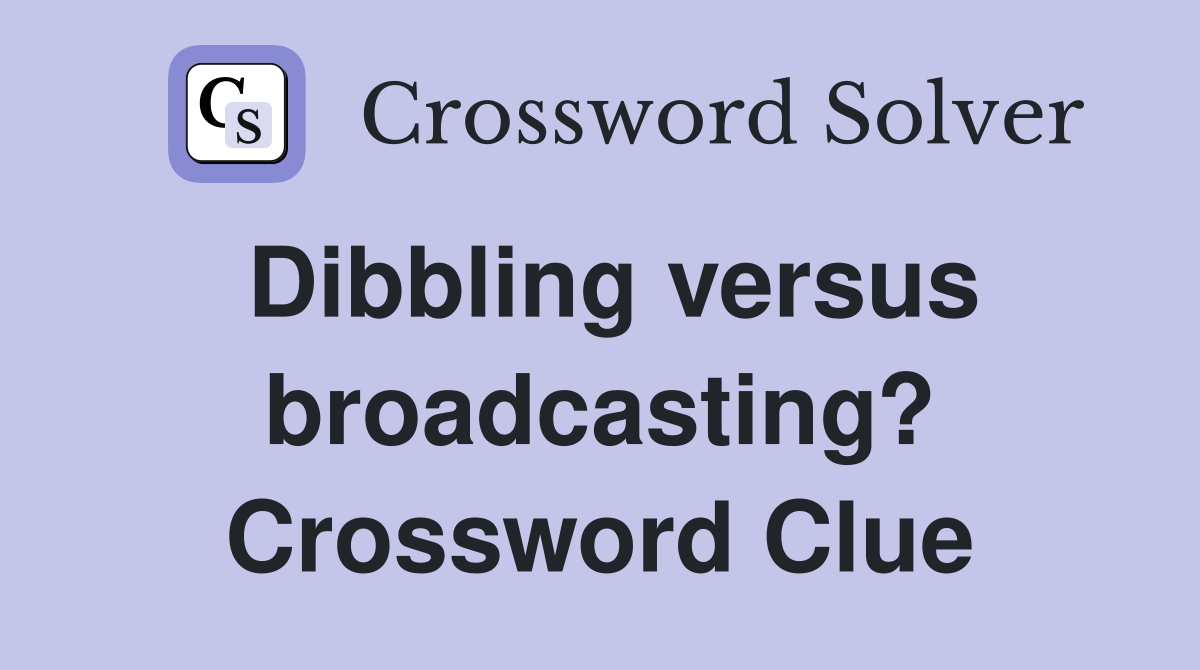 Dibbling versus broadcasting? Crossword Clue Answers Crossword Solver